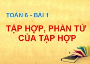 Tập hợp là gì? Phần tử của Tập hợp - Toán 6 bài 1